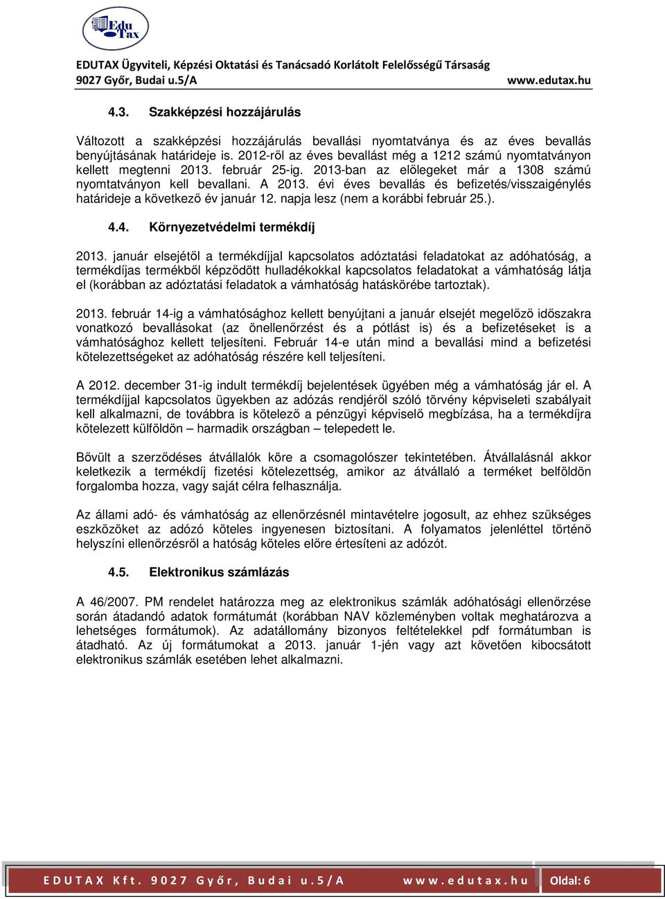 évi éves bevallás és befizetés/visszaigénylés határideje a következő év január 12. napja lesz (nem a korábbi február 25.). 4.4. Környezetvédelmi termékdíj 2013.