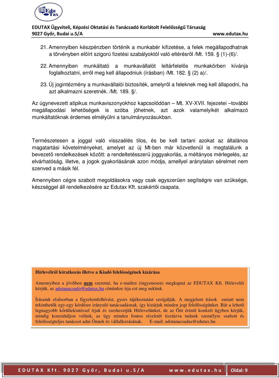 Új jogintézmény a munkavállalói biztosíték, amelyről a feleknek meg kell állapodni, ha azt alkalmazni szeretnék. /Mt. 189. /. Az úgynevezett atipikus munkaviszonyokhoz kapcsolódóan Mt. XV-XVII.