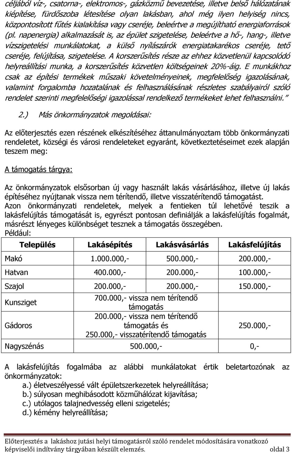 napenergia) alkalmazását is, az épület szigetelése, beleértve a hő-, hang-, illetve vízszigetelési munkálatokat, a külső nyílászárók energiatakarékos cseréje, tető cseréje, felújítása, szigetelése.