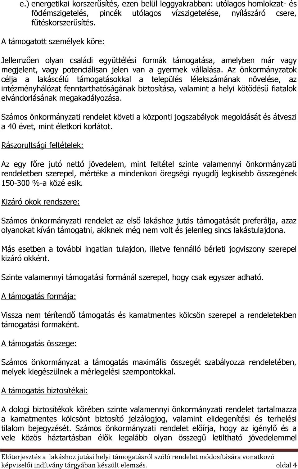 Az önkormányzatok célja a lakáscélú támogatásokkal a település lélekszámának növelése, az intézményhálózat fenntarthatóságának biztosítása, valamint a helyi kötődésű fiatalok elvándorlásának