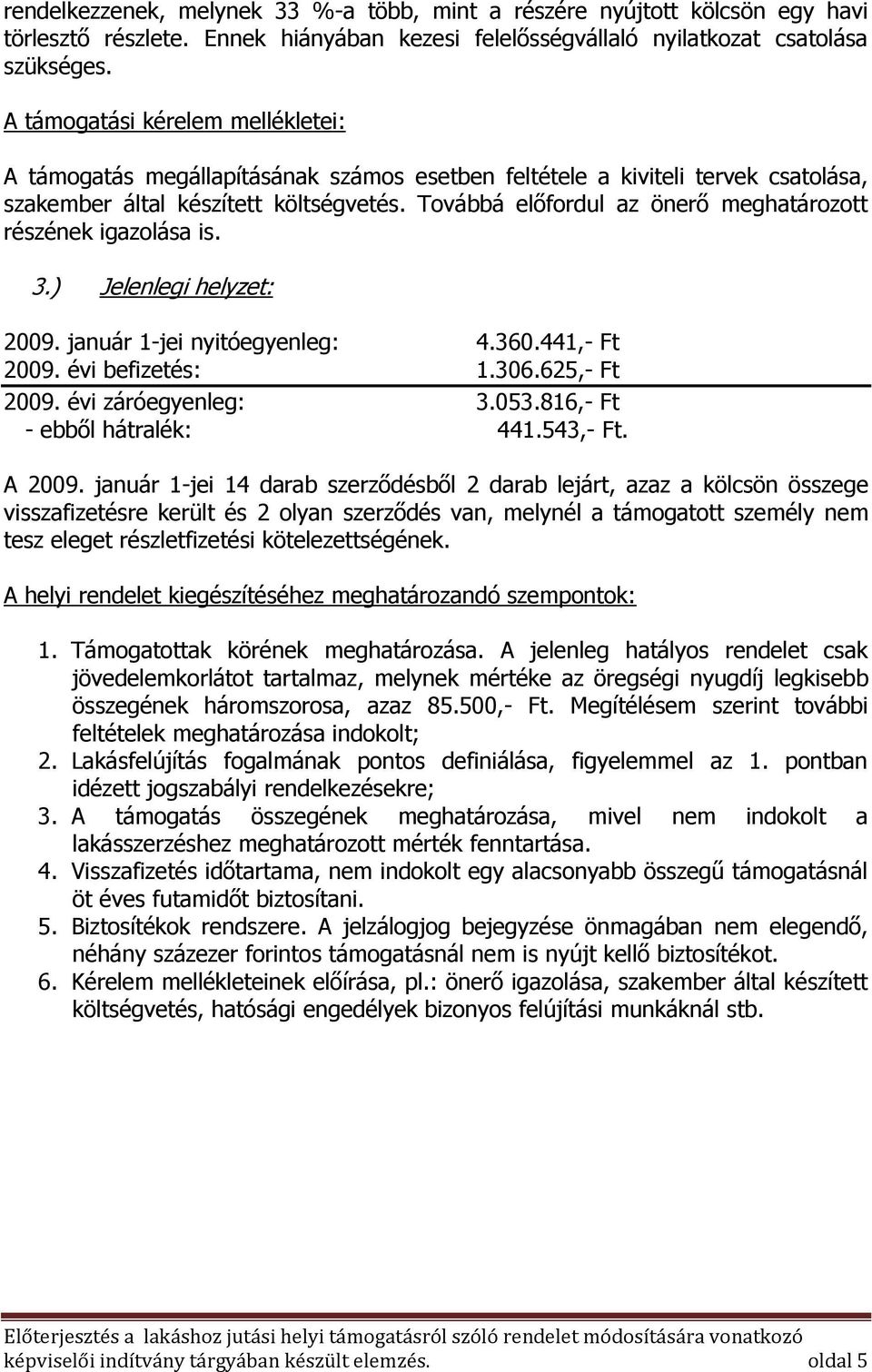 Továbbá előfordul az önerő meghatározott részének igazolása is. 3.) Jelenlegi helyzet: 2009. január 1-jei nyitóegyenleg: 4.360.441,- Ft 2009. évi befizetés: 1.306.625,- Ft 2009. évi záróegyenleg: 3.