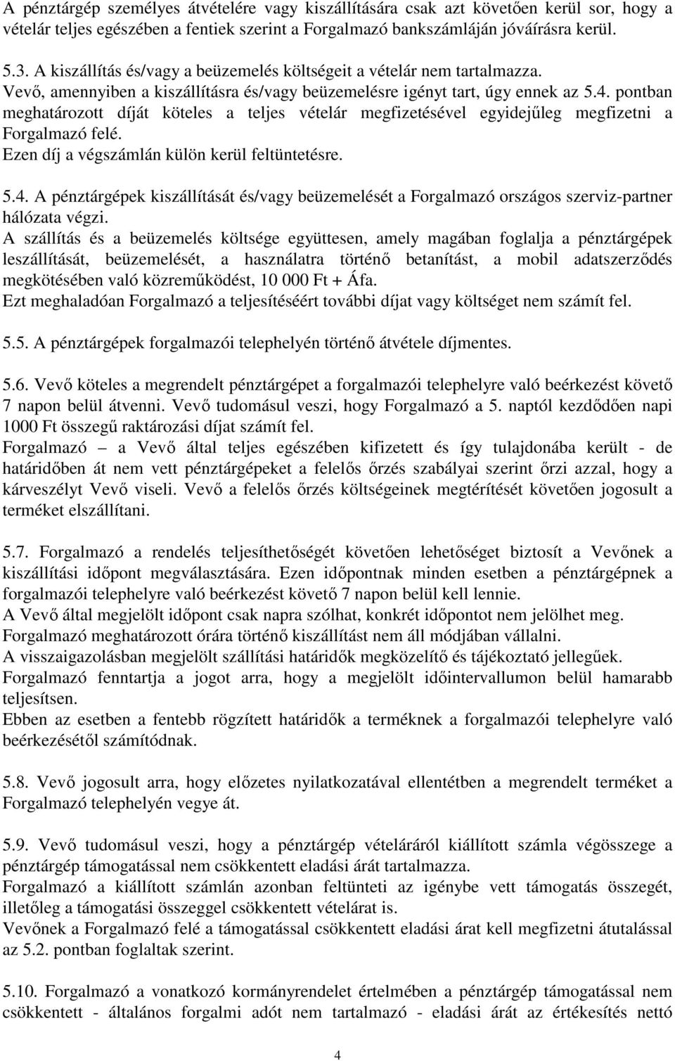 pontban meghatározott díját köteles a teljes vételár megfizetésével egyidejűleg megfizetni a Forgalmazó felé. Ezen díj a végszámlán külön kerül feltüntetésre. 5.4.