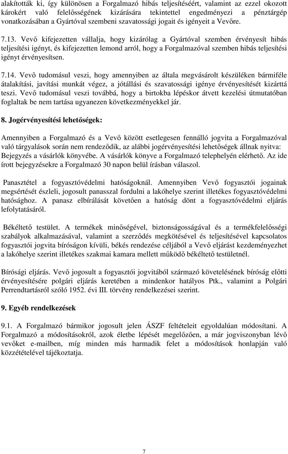 Vevő kifejezetten vállalja, hogy kizárólag a Gyártóval szemben érvényesít hibás teljesítési igényt, és kifejezetten lemond arról, hogy a Forgalmazóval szemben hibás teljesítési igényt érvényesítsen.