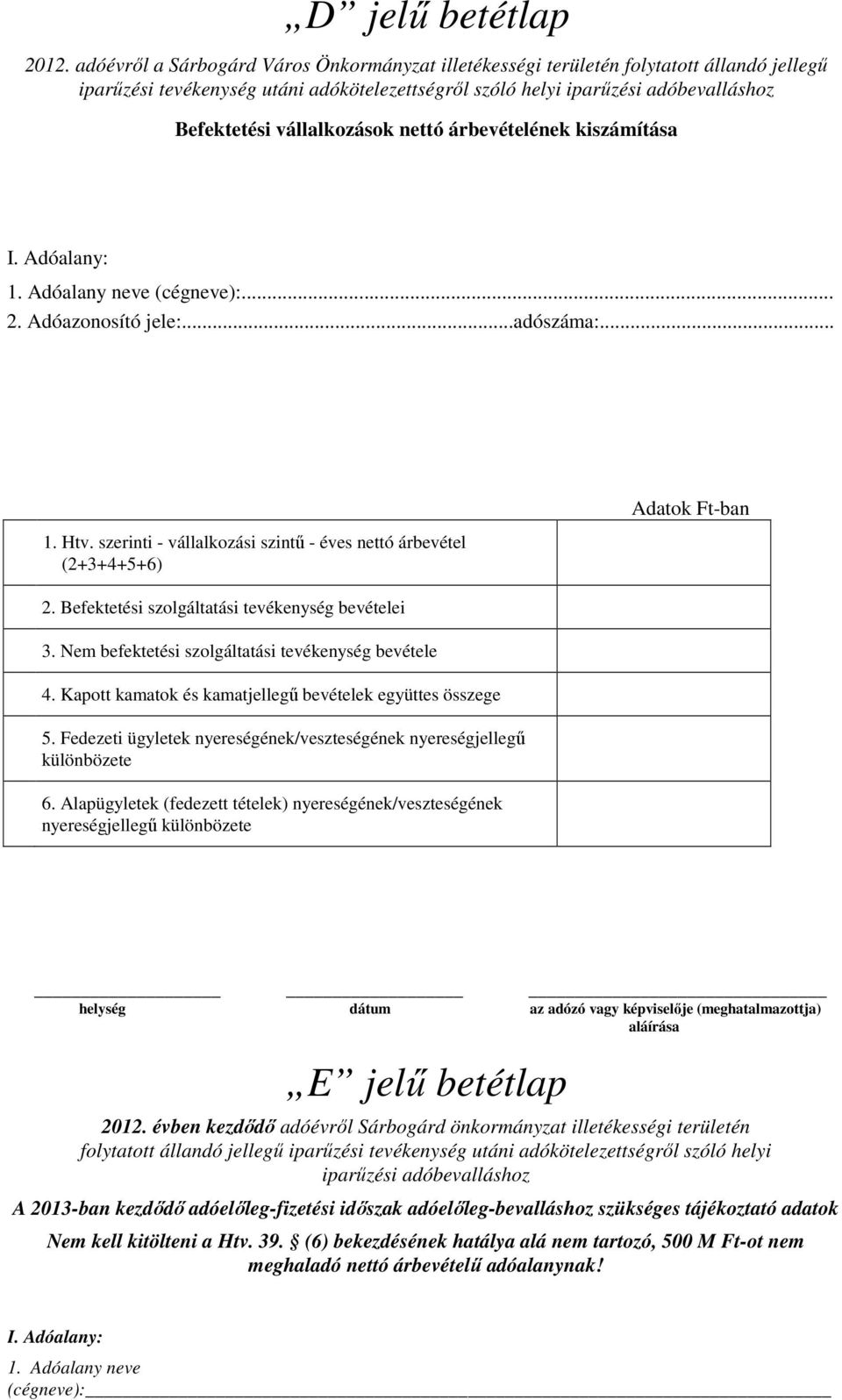 vállalkozások nettó árbevételének kiszámítása 1. Adóalany neve (cégneve):... 2. Adóazonosító jele:...adószáma:... 1. Htv.