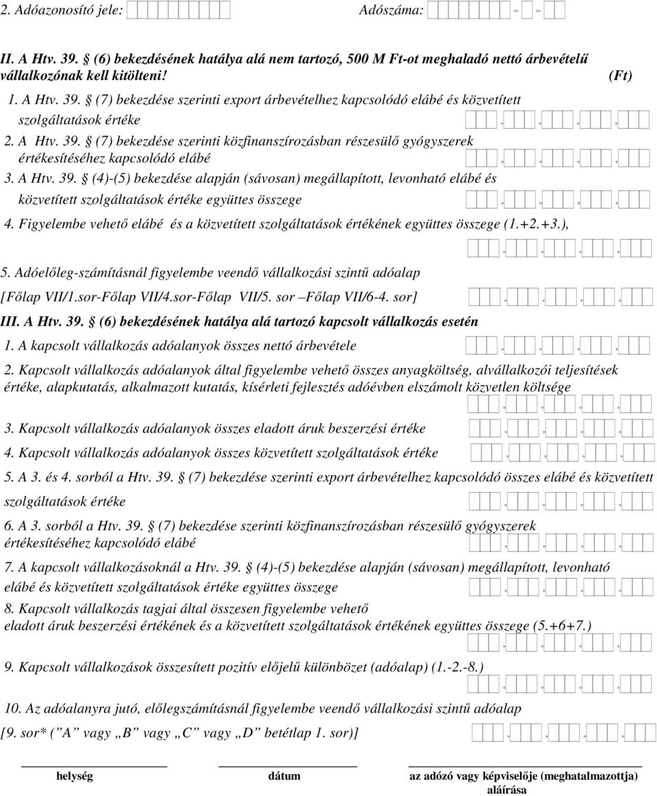 Figyelembe vehető elábé és a közvetített szolgáltatások értékének együttes összege (1.+2.+3.), (Ft) 5. Adóelőleg-számításnál figyelembe veendő vállalkozási szintű adóalap [Főlap VII/1.sor-Főlap VII/4.