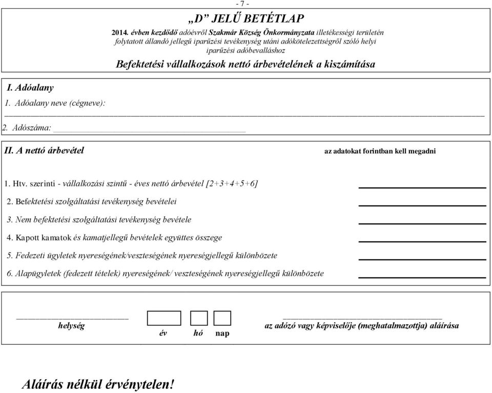 A nettó árbevétel 1. Htv. szerinti - vállalkozási szintű - éves nettó árbevétel [2+3+4+5+6] 2. Befektetési szolgáltatási tevékenység bevételei 3.