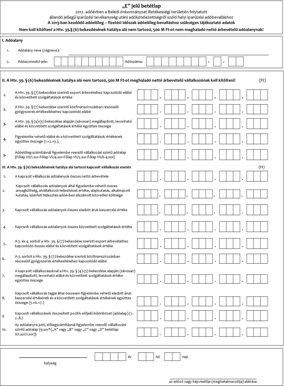 (6) bekezdésének hatálya alá nem tartozó, 500 M Ft ot meghaladó nettó árbevételű vállalkozónak kell kitölteni! (Ft) 2. 3. A Htv. 39.