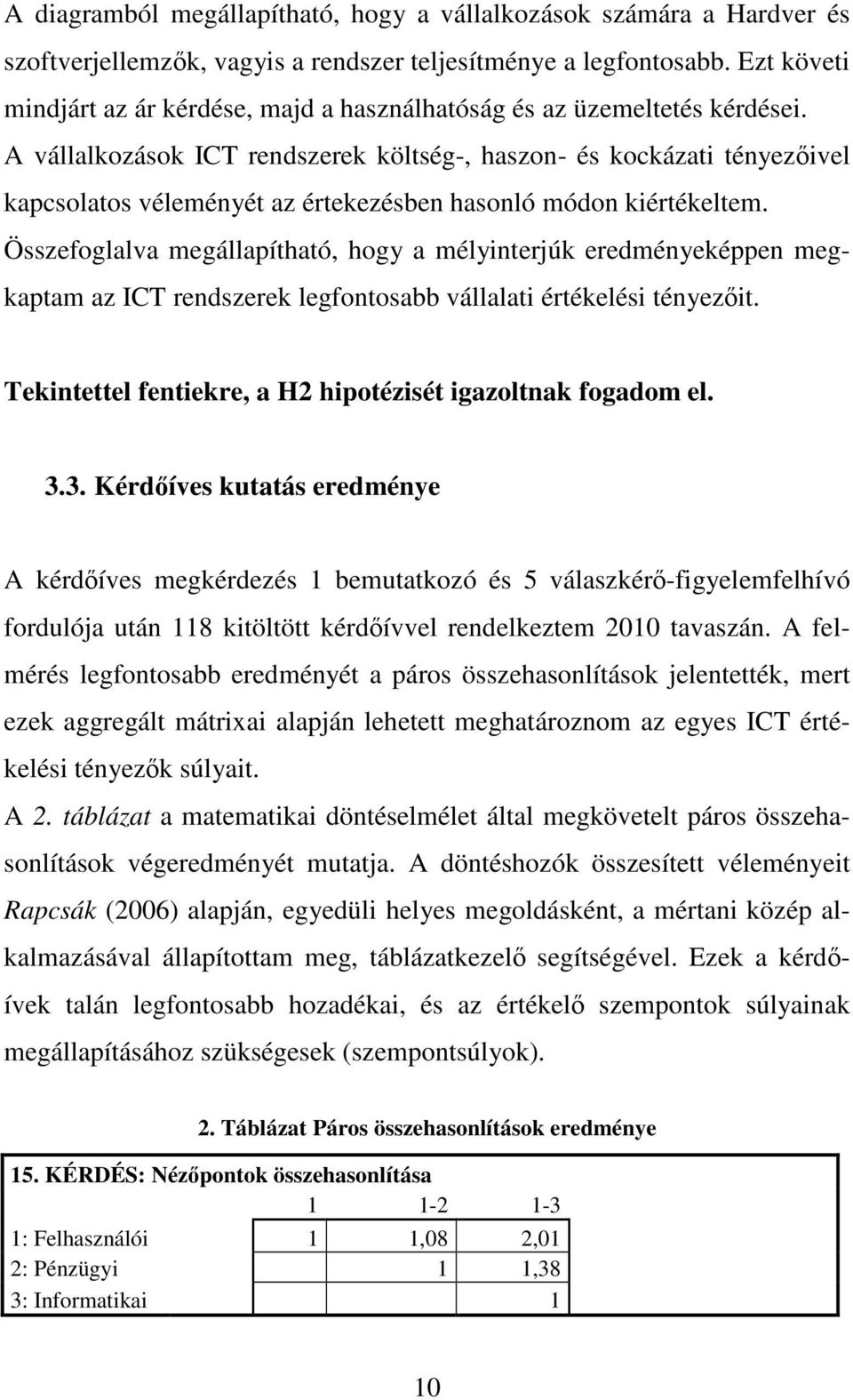 A vállalkozások ICT rendszerek költség-, haszon- és kockázati tényezőivel kapcsolatos véleményét az értekezésben hasonló módon kiértékeltem.