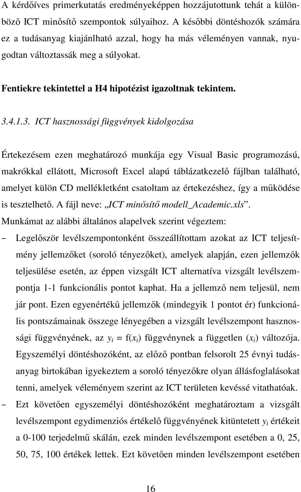 3. ICT hasznossági függvények kidolgozása Értekezésem ezen meghatározó munkája egy Visual Basic programozású, makrókkal ellátott, Microsoft Excel alapú táblázatkezelő fájlban található, amelyet külön