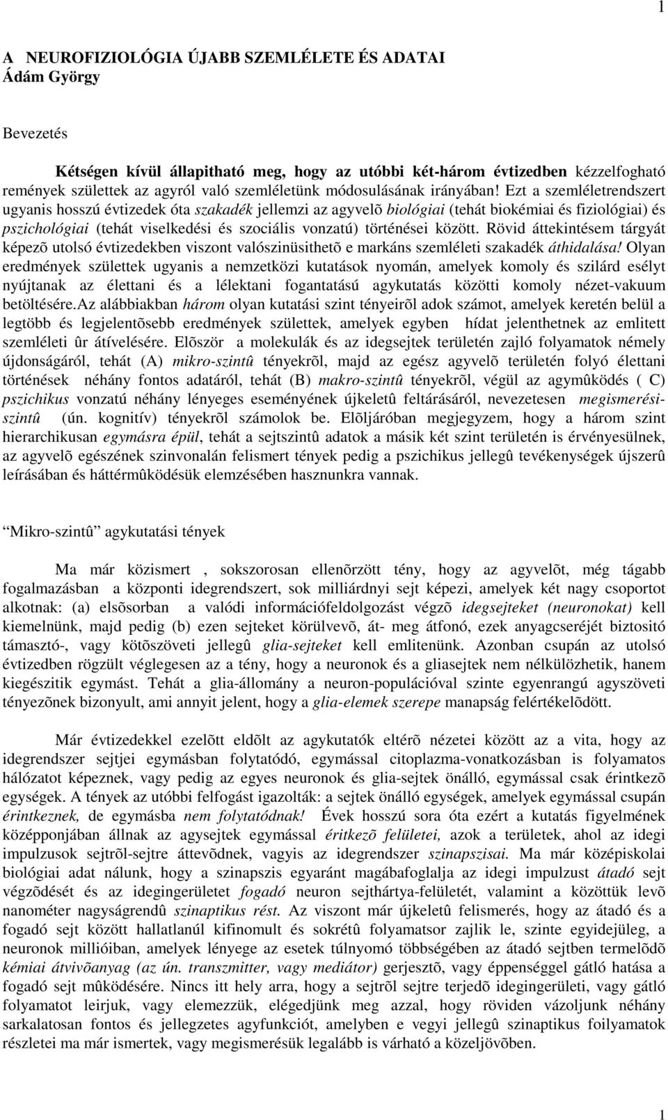 Ezt a szemléletrendszert ugyanis hosszú évtizedek óta szakadék jellemzi az agyvelõ biológiai (tehát biokémiai és fiziológiai) és pszichológiai (tehát viselkedési és szociális vonzatú) történései