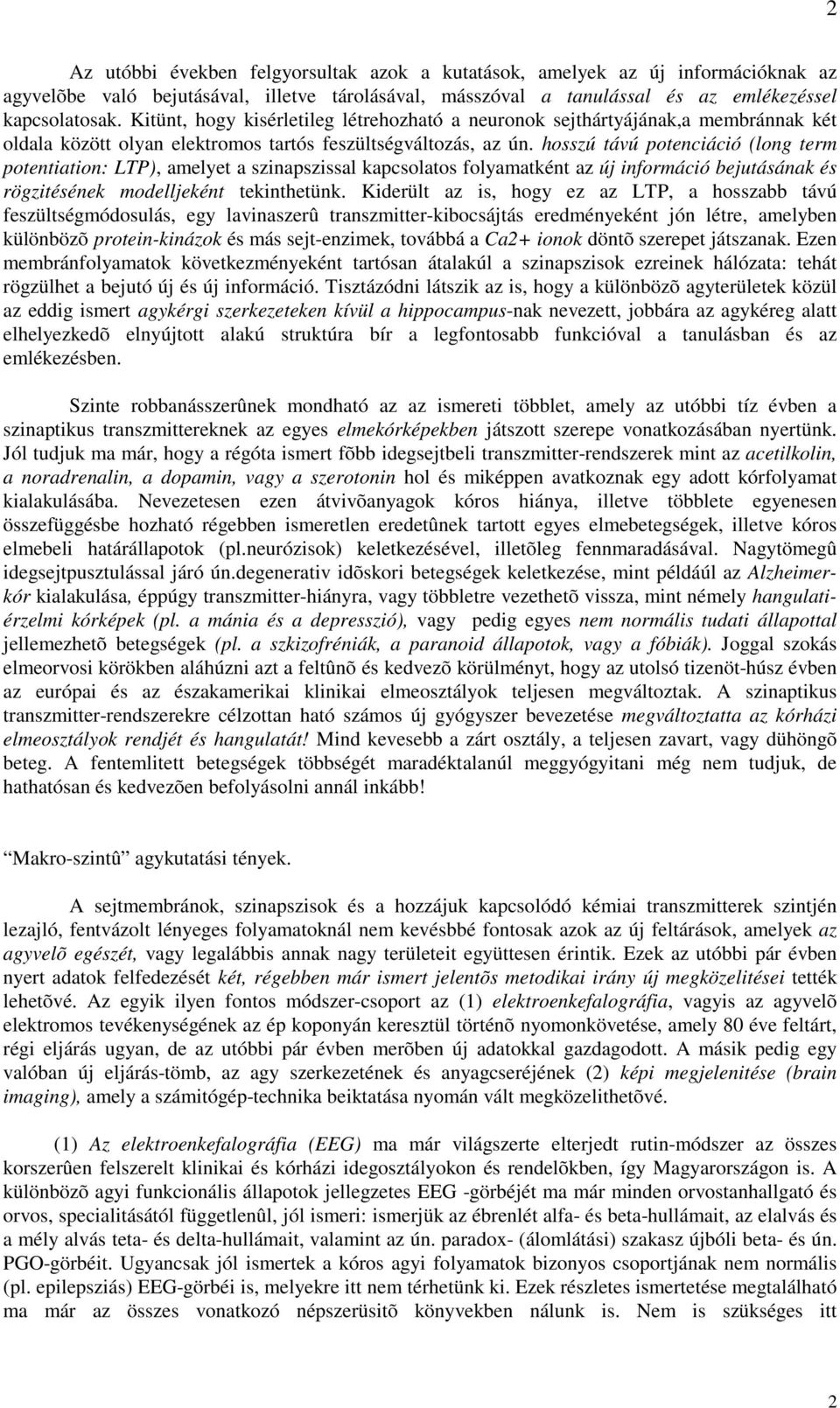 hosszú távú potenciáció (long term potentiation: LTP), amelyet a szinapszissal kapcsolatos folyamatként az új információ bejutásának és rögzitésének modelljeként tekinthetünk.