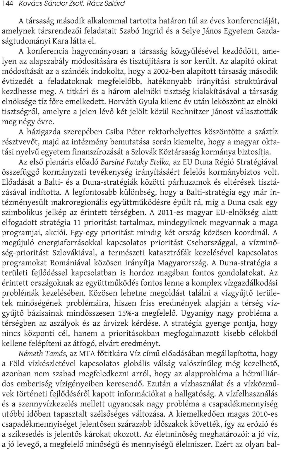 Az alapító okirat módosítását az a szándék indokolta, hogy a 2002-ben alapított társaság második évtizedét a feladatoknak megfelelőbb, hatékonyabb irányítási struktúrával kezdhesse meg.