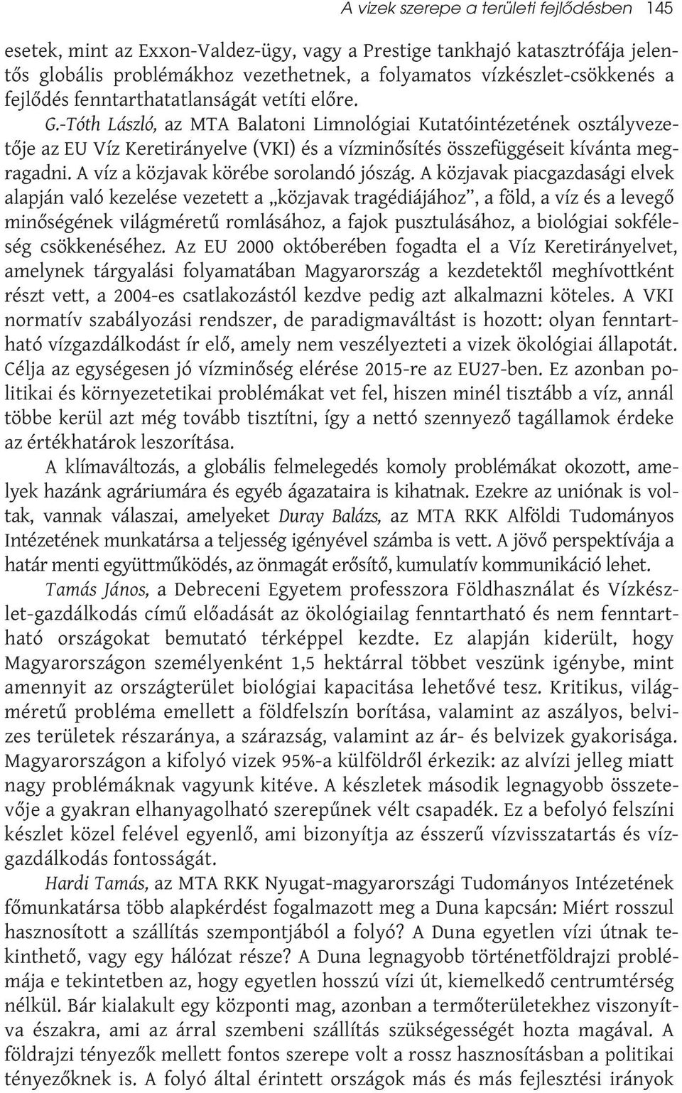 -Tóth László, az MTA Balatoni Limnológiai Kutatóintézetének osztályvezetője az EU Víz Keretirányelve (VKI) és a vízminősítés összefüggéseit kívánta megragadni.