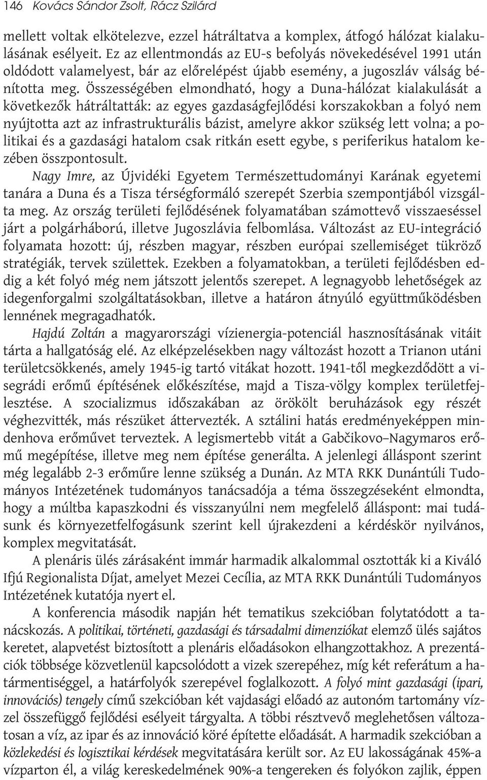 Összességében elmondható, hogy a Duna-hálózat kialakulását a következők hátráltatták: az egyes gazdaságfejlődési korszakokban a folyó nem nyújtotta azt az infrastrukturális bázist, amelyre akkor