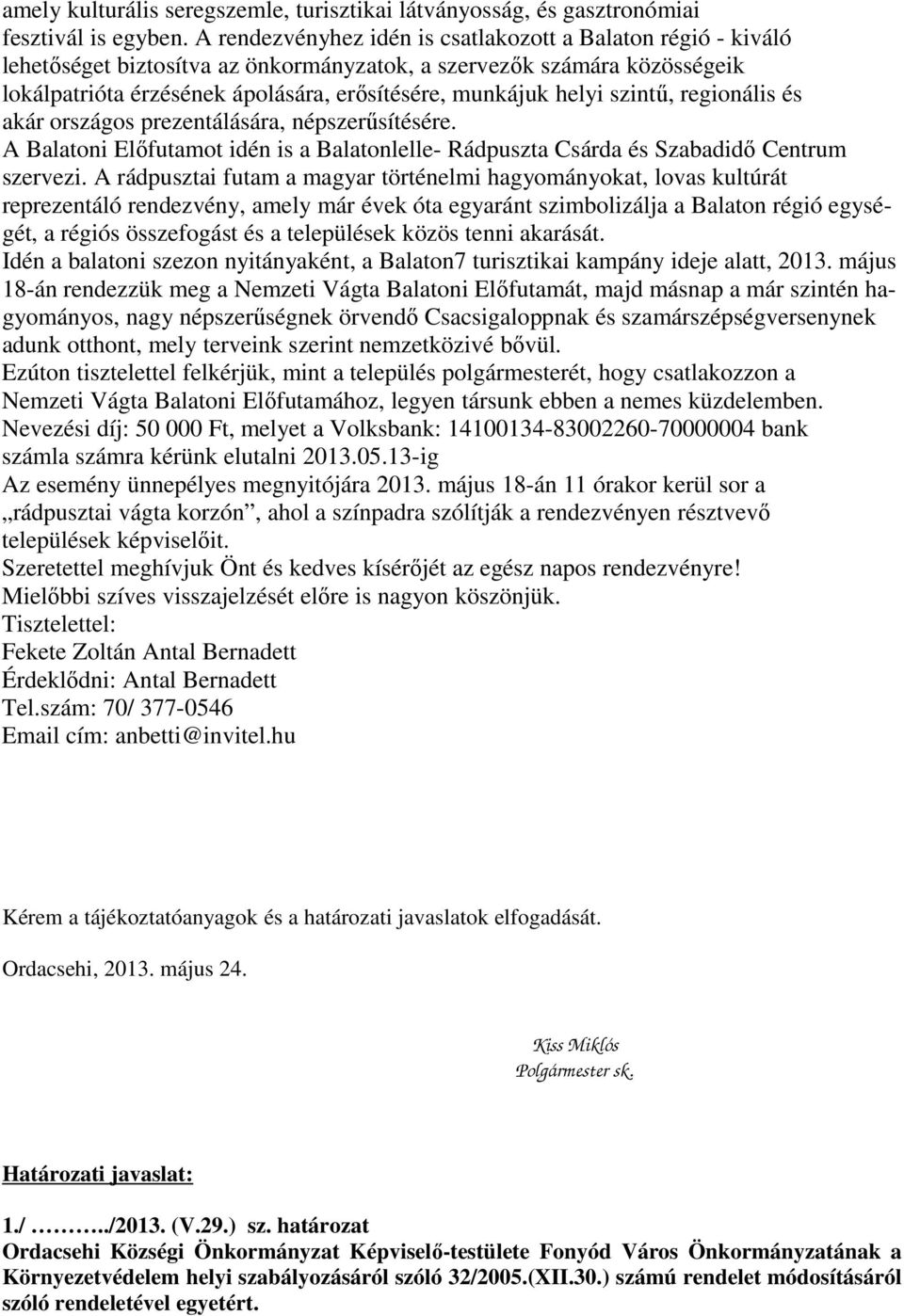 szintű, regionális és akár országos prezentálására, népszerűsítésére. A Balatoni Előfutamot idén is a Balatonlelle- Rádpuszta Csárda és Szabadidő Centrum szervezi.