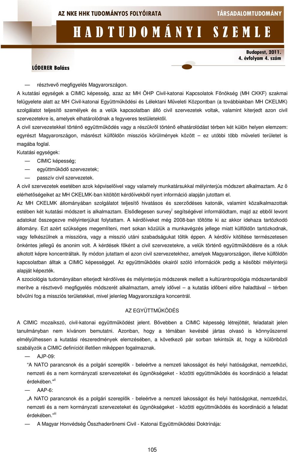 továbbiakban MH CKELMK) szolgálatot teljesítő személyek és a velük kapcsolatban álló civil szervezetek voltak, valamint kiterjedt azon civil szervezetekre is, amelyek elhatárolódnak a fegyveres