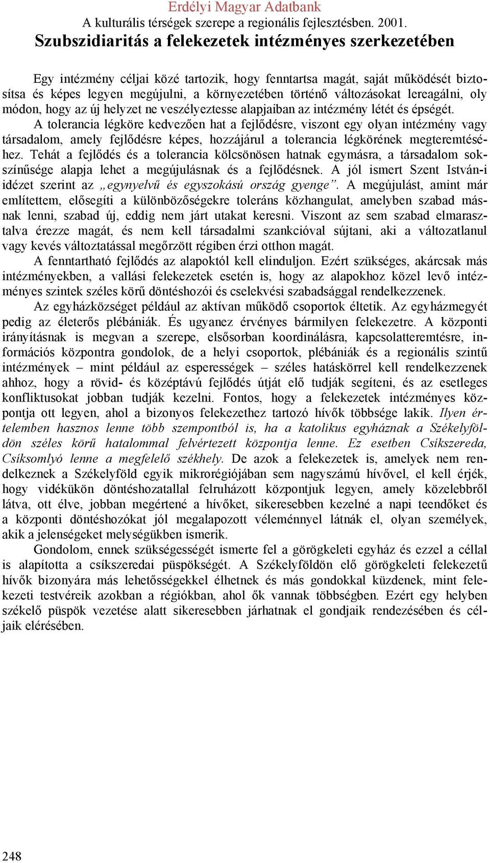 A tolerancia légköre kedvezően hat a fejlődésre, viszont egy olyan intézmény vagy társadalom, amely fejlődésre képes, hozzájárul a tolerancia légkörének megteremtéséhez.