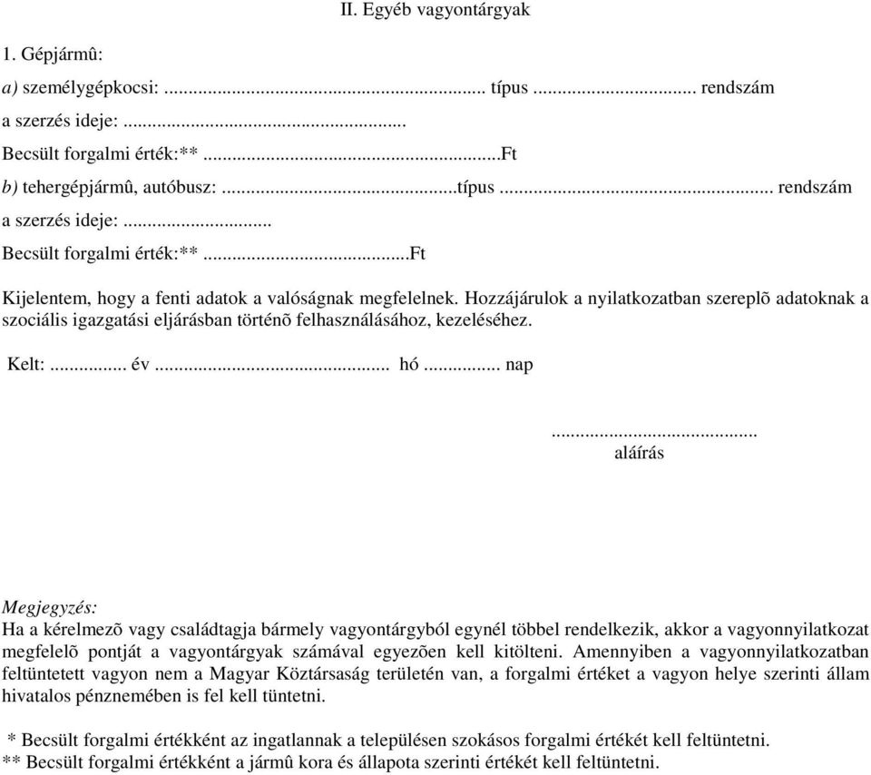 .. aláírás Megjegyzés: Ha a kérelmezõ vagy családtagja bármely vagyontárgyból egynél többel rendelkezik, akkor a vagyonnyilatkozat megfelelõ pontját a vagyontárgyak számával egyezõen kell kitölteni.