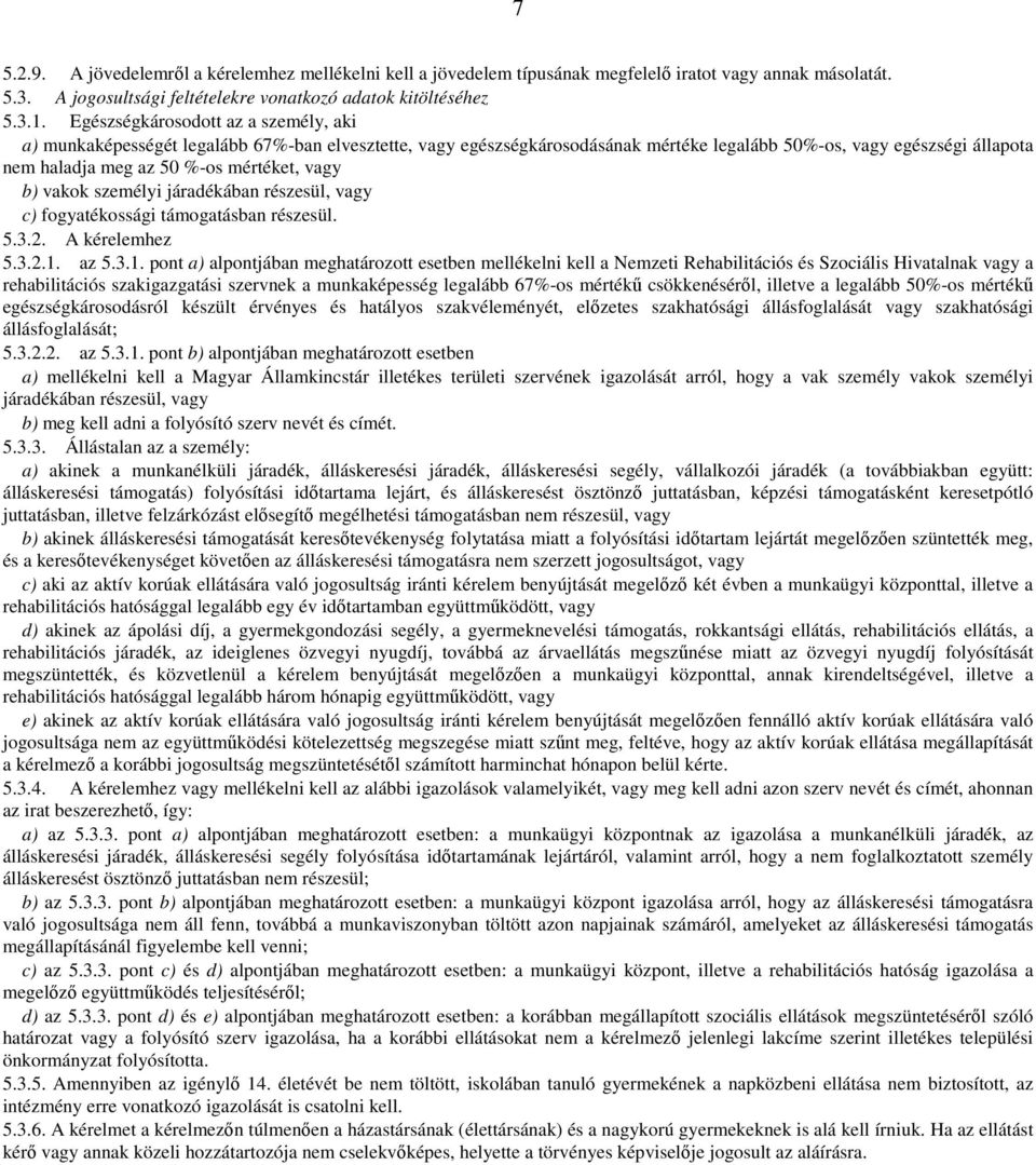vagy b) vakok személyi járadékában részesül, vagy c) fogyatékossági támogatásban részesül. 5.3.2. A kérelemhez 5.3.2.1.
