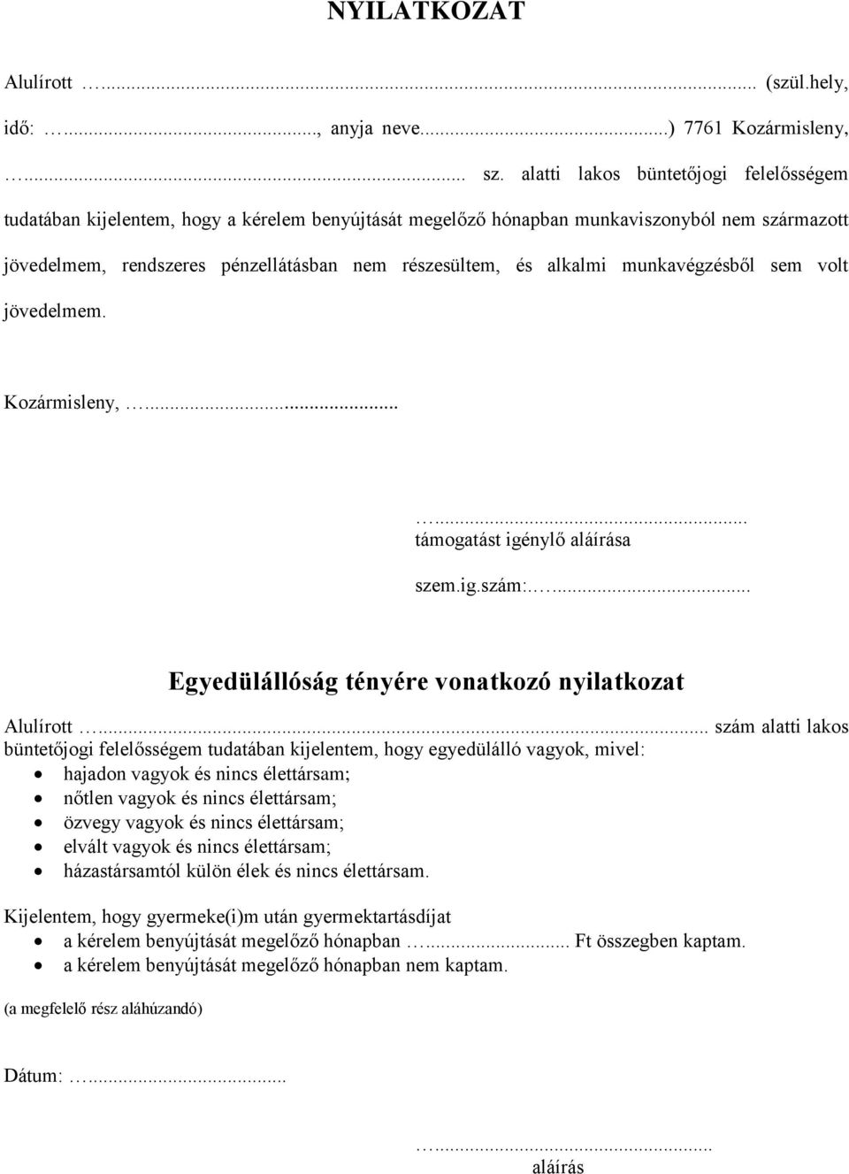 alkalmi munkavégzésből sem volt jövedelmem. Kozármisleny,...... támogatást igénylő aláírása szem.ig.szám:.... Egyedülállóság tényére vonatkozó nyilatkozat Alulírott.