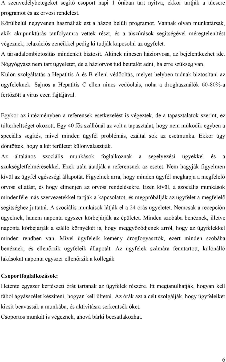 A társadalombiztosítás mindenkit biztosít. Akinek nincsen háziorvosa, az bejelentkezhet ide. Nőgyógyász nem tart ügyeletet, de a háziorvos tud beutalót adni, ha erre szükség van.