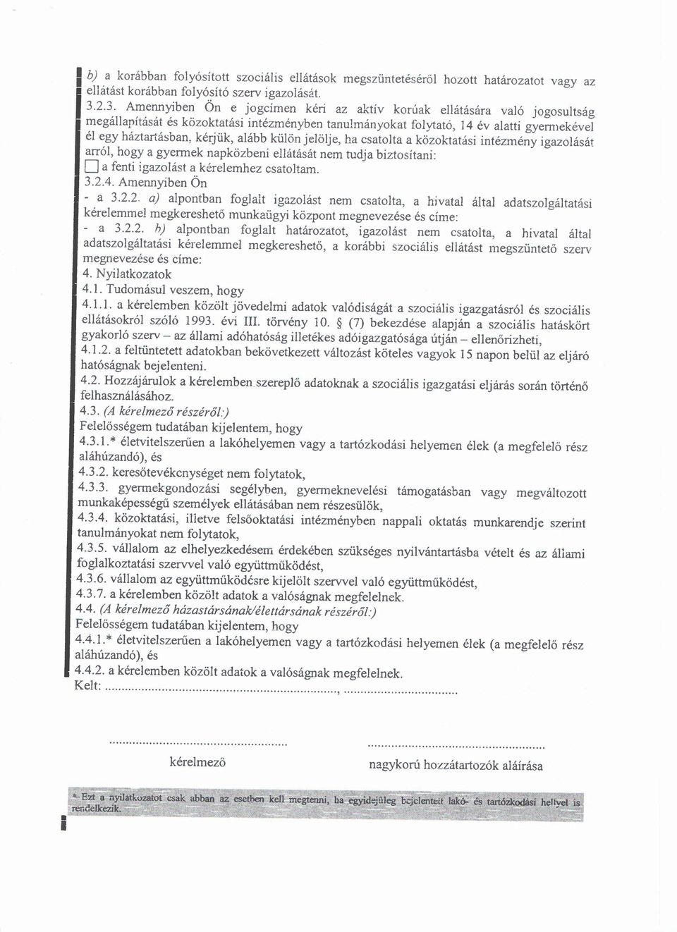 alább külőn jelőlje, ha csatolta a kőzoktatási intézmény igazolását arról, hogy a gyermek napkőzbeni ellátását nem tudja biztosítani : O a fenti igazolást a kérelemhez csatoltam. 3.2.4.