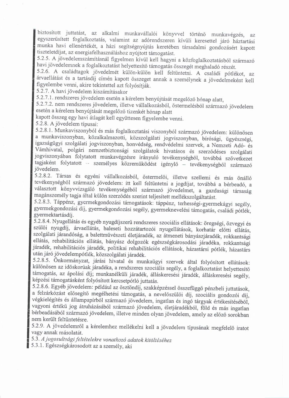 2.5. A jövedelemszámításnál figyelmen kívül kell hagyni a közfoglalkoztatásból származó havi jövedelemnek a foglalkoztatást helyettesítö támogatás összegét meghaladó részét. 5.2.6.