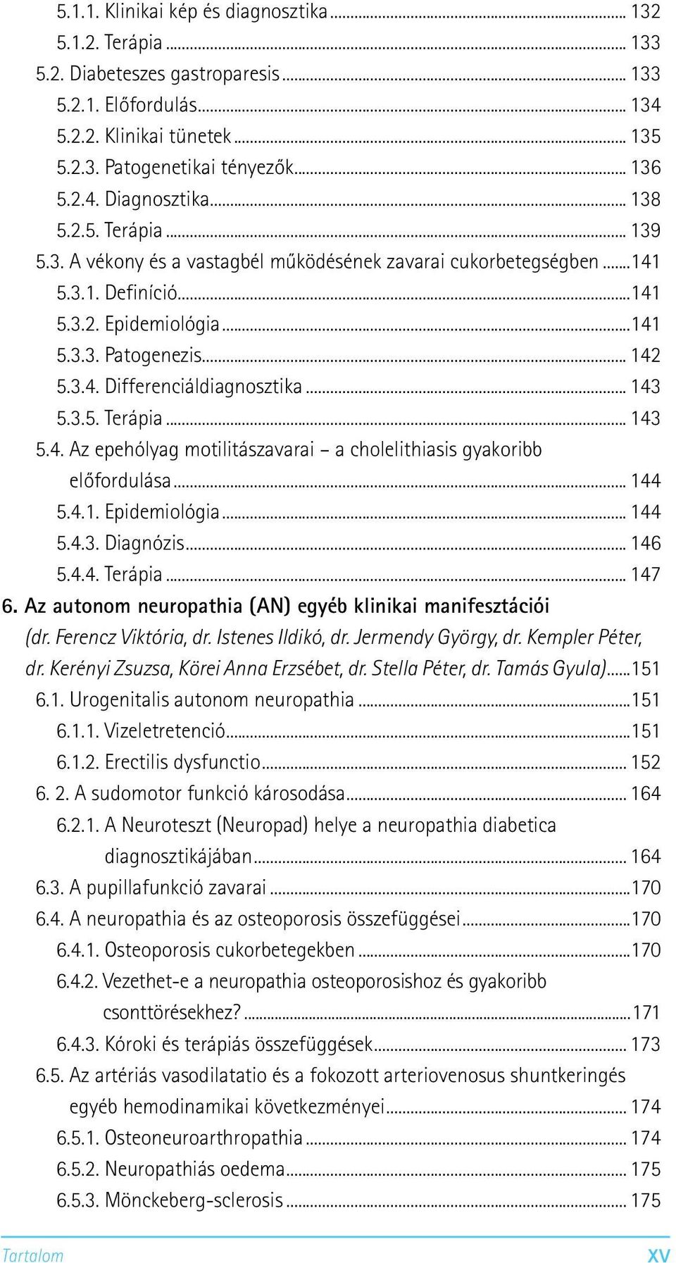 .. 143 5.3.5. Terápia... 143 5.4. Az epehólyag motilitászavarai a cholelithiasis gyakoribb előfordulása... 144 5.4.1. Epidemiológia... 144 5.4.3. Diagnózis... 146 5.4.4. Terápia... 147 6.