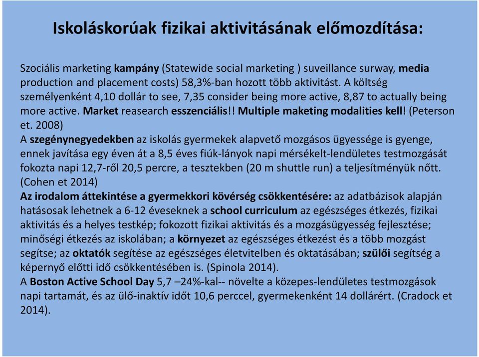 2008) A szegénynegyedekben az iskolás gyermekek alapvető mozgásos ügyessége is gyenge, ennek javítása egy éven át a 8,5 éves fiúk-lányok napi mérsékelt-lendületes testmozgását fokozta napi 12,7-ről