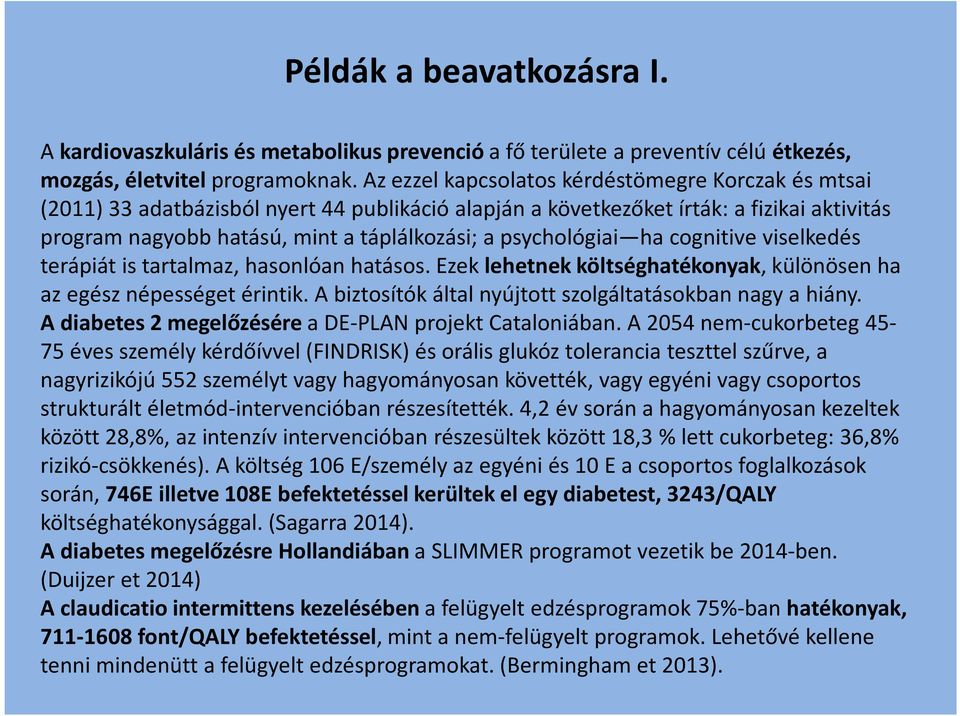 psychológiai ha cognitive viselkedés terápiát is tartalmaz, hasonlóan hatásos. Ezek lehetnek költséghatékonyak, különösen ha az egész népességet érintik.