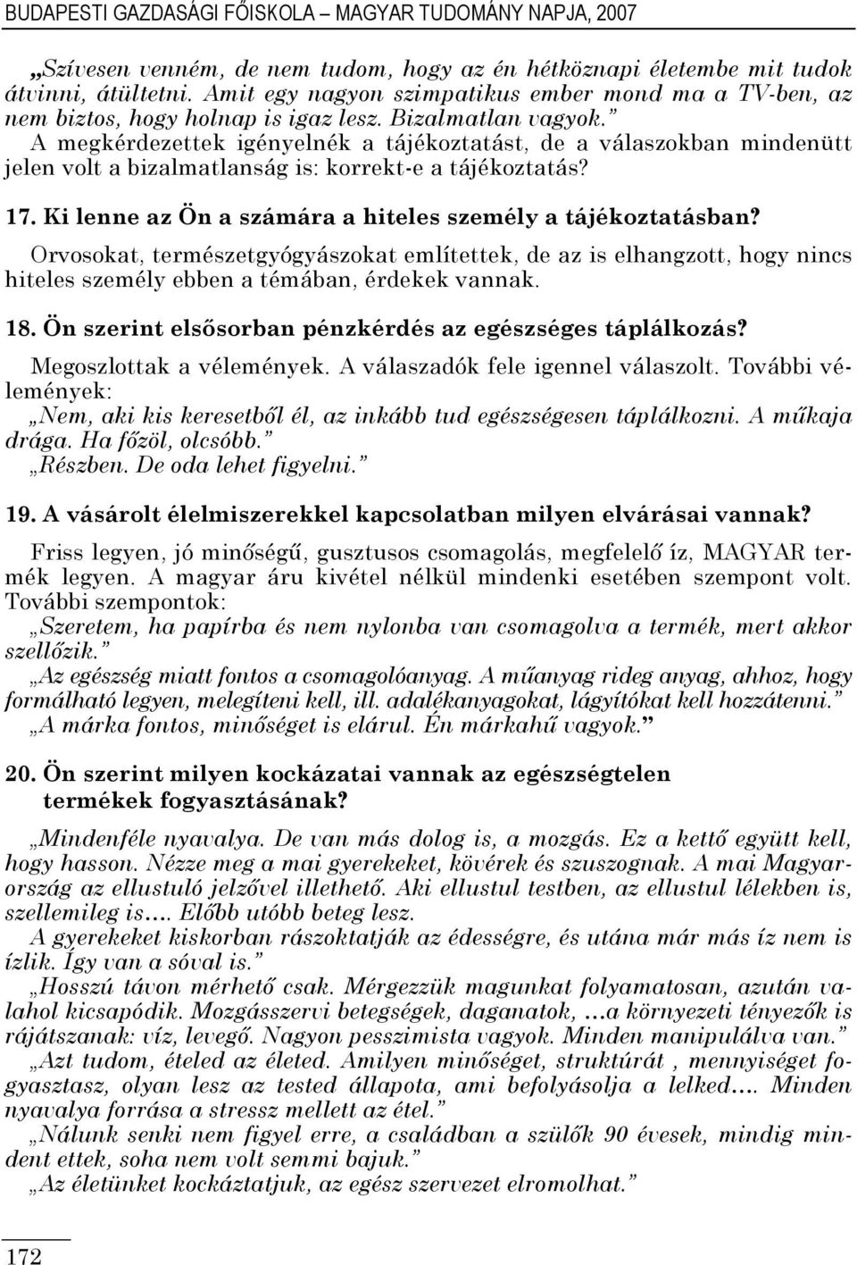 A megkérdezettek igényelnék a tájékoztatást, de a válaszokban mindenütt jelen volt a bizalmatlanság is: korrekt-e a tájékoztatás? 17. Ki lenne az Ön a számára a hiteles személy a tájékoztatásban?