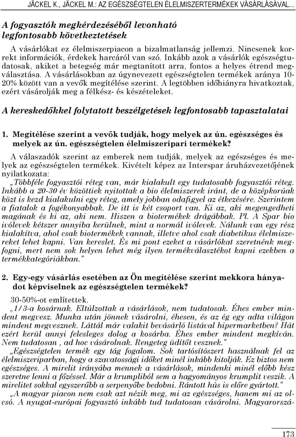 A vásárlásokban az úgynevezett egészségtelen termékek aránya 10-20% között van a vevık megítélése szerint. A legtöbben idıhiányra hivatkoztak, ezért vásárolják meg a félkész- és készételeket.