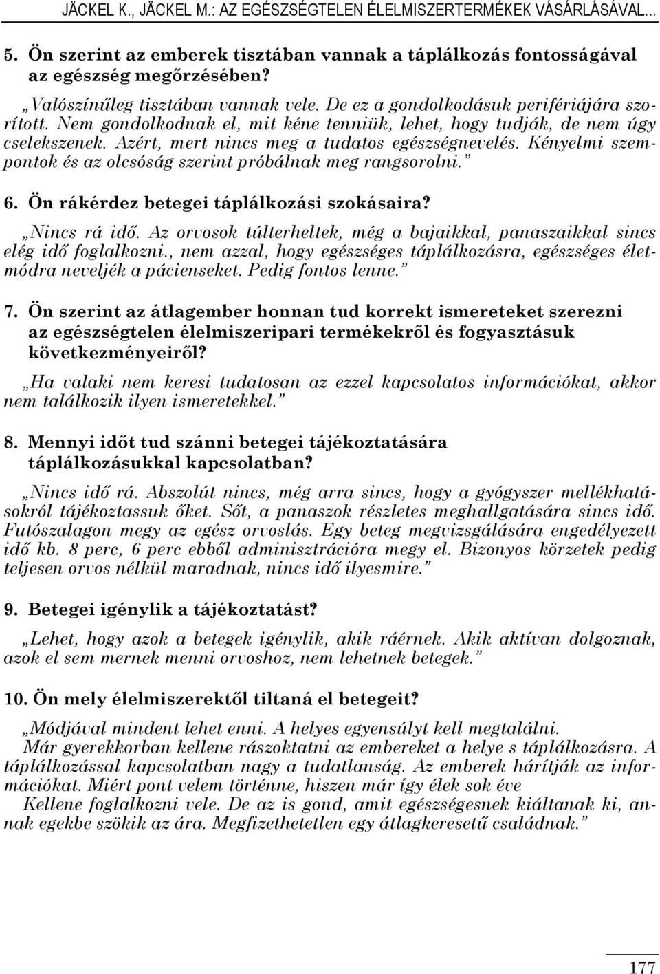 Azért, mert nincs meg a tudatos egészségnevelés. Kényelmi szempontok és az olcsóság szerint próbálnak meg rangsorolni. 6. Ön rákérdez betegei táplálkozási szokásaira? Nincs rá idı.