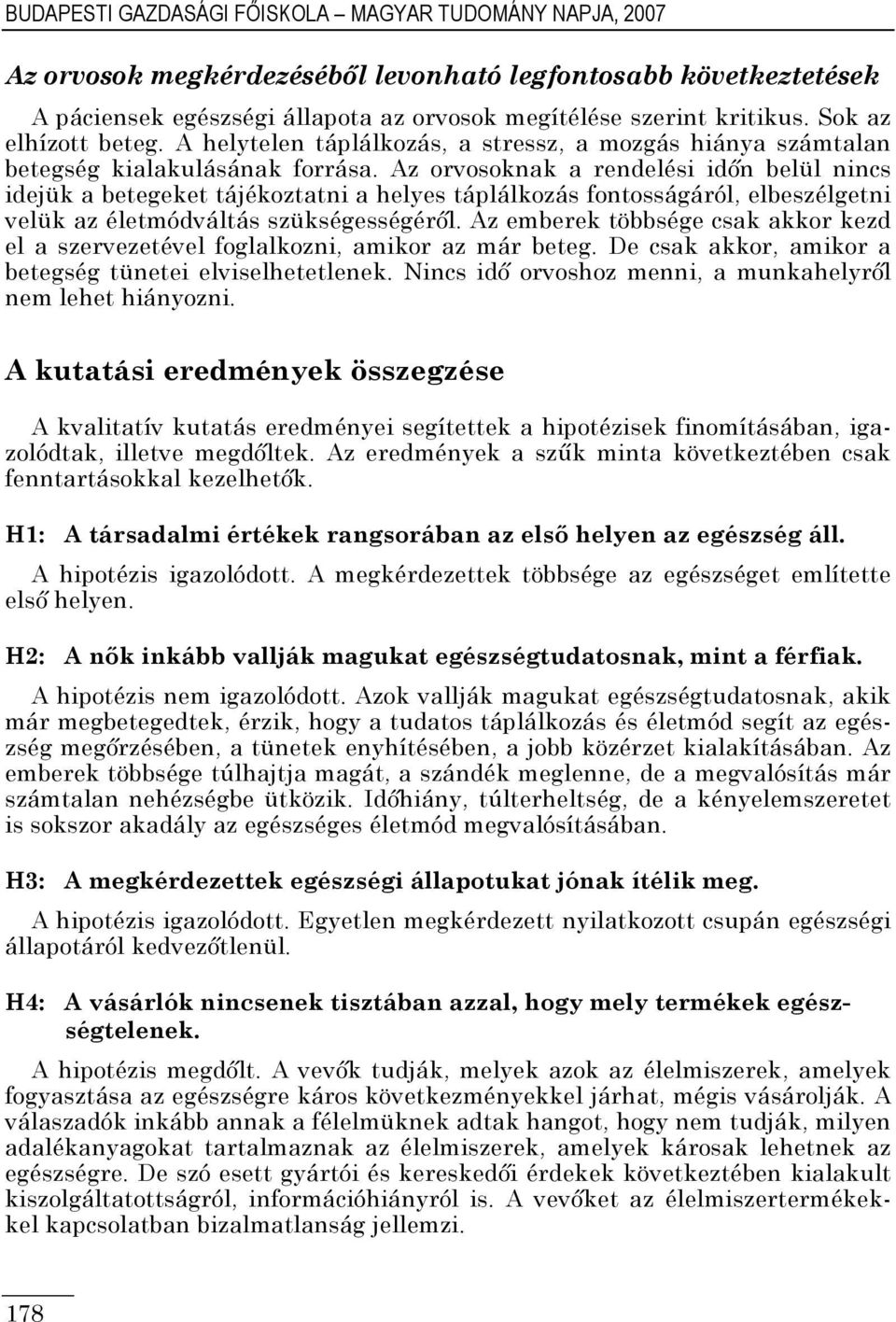 Az orvosoknak a rendelési idın belül nincs idejük a betegeket tájékoztatni a helyes táplálkozás fontosságáról, elbeszélgetni velük az életmódváltás szükségességérıl.