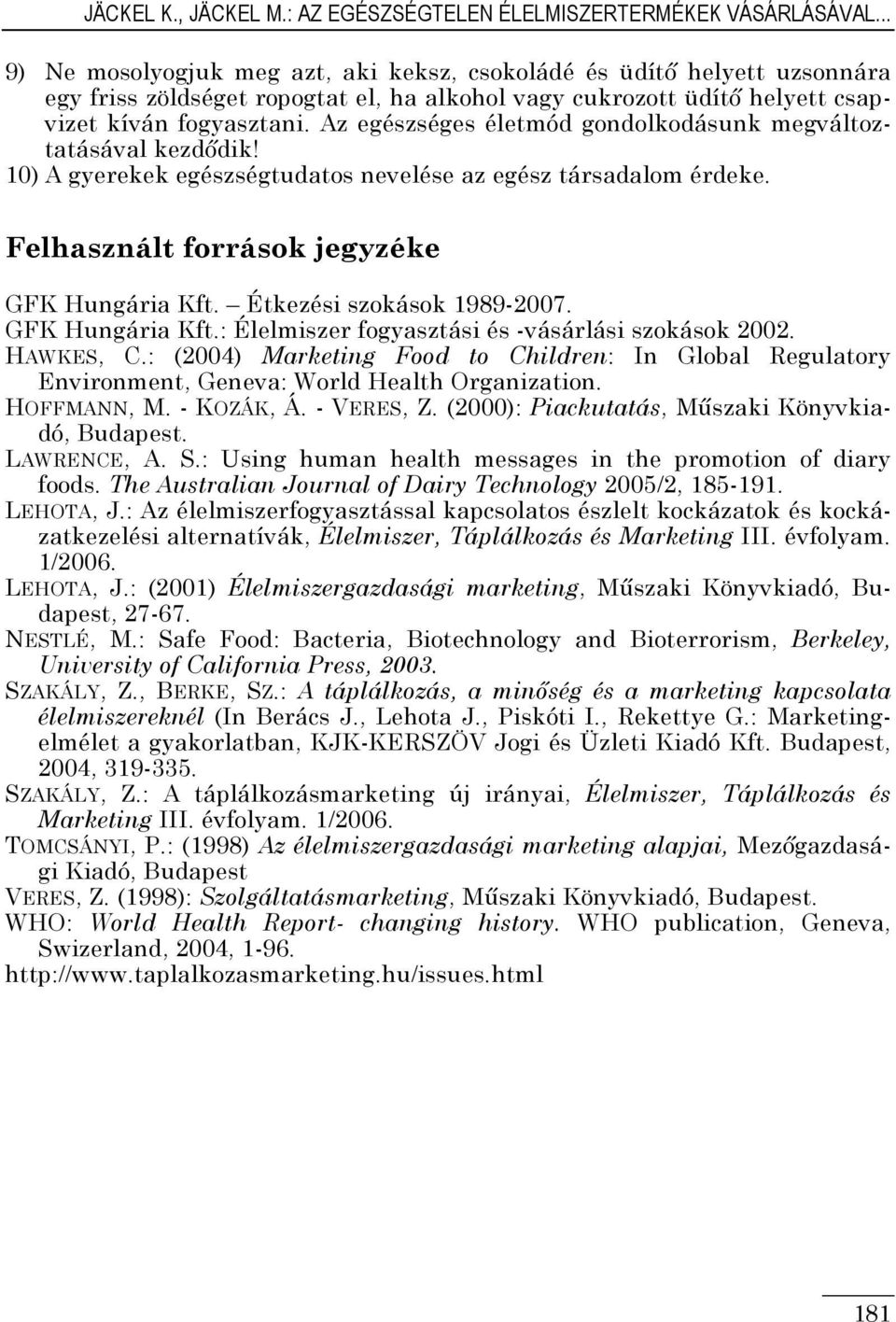 Az egészséges életmód gondolkodásunk megváltoztatásával kezdıdik! 10) A gyerekek egészségtudatos nevelése az egész társadalom érdeke. Felhasznált források jegyzéke GFK Hungária Kft.