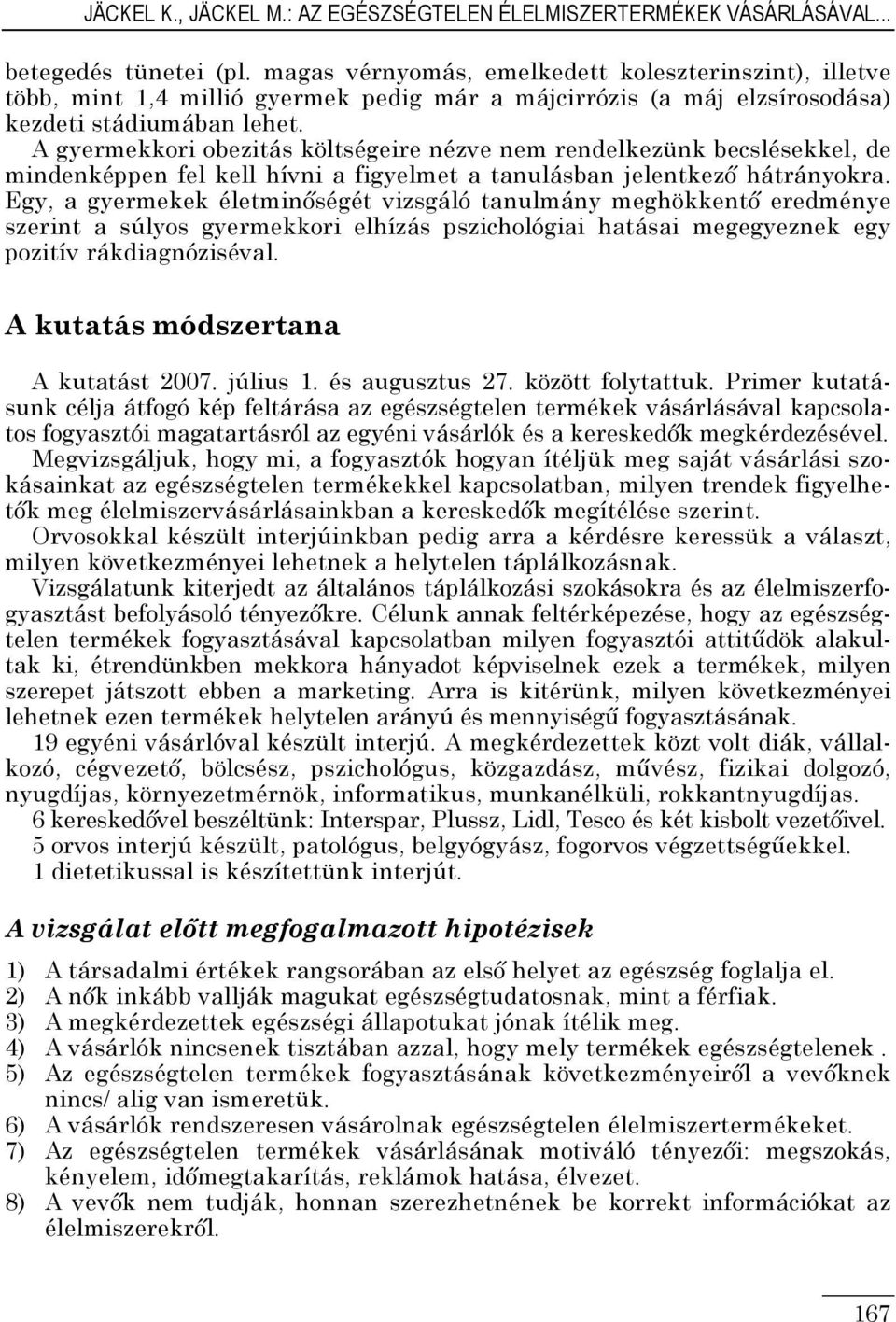 A gyermekkori obezitás költségeire nézve nem rendelkezünk becslésekkel, de mindenképpen fel kell hívni a figyelmet a tanulásban jelentkezı hátrányokra.