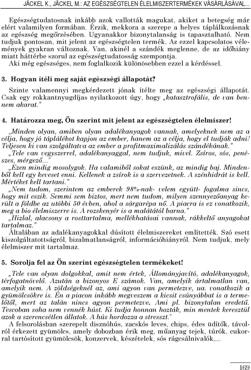 Az ezzel kapcsolatos vélemények gyakran változnak. Van, akinél a szándék meglenne, de az idıhiány miatt háttérbe szorul az egészségtudatosság szempontja.