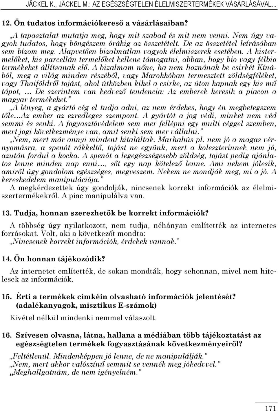 A kistermelıket, kis parcellán termelıket kellene támogatni, abban, hogy bio vagy félbio termékeket állítsanak elı.