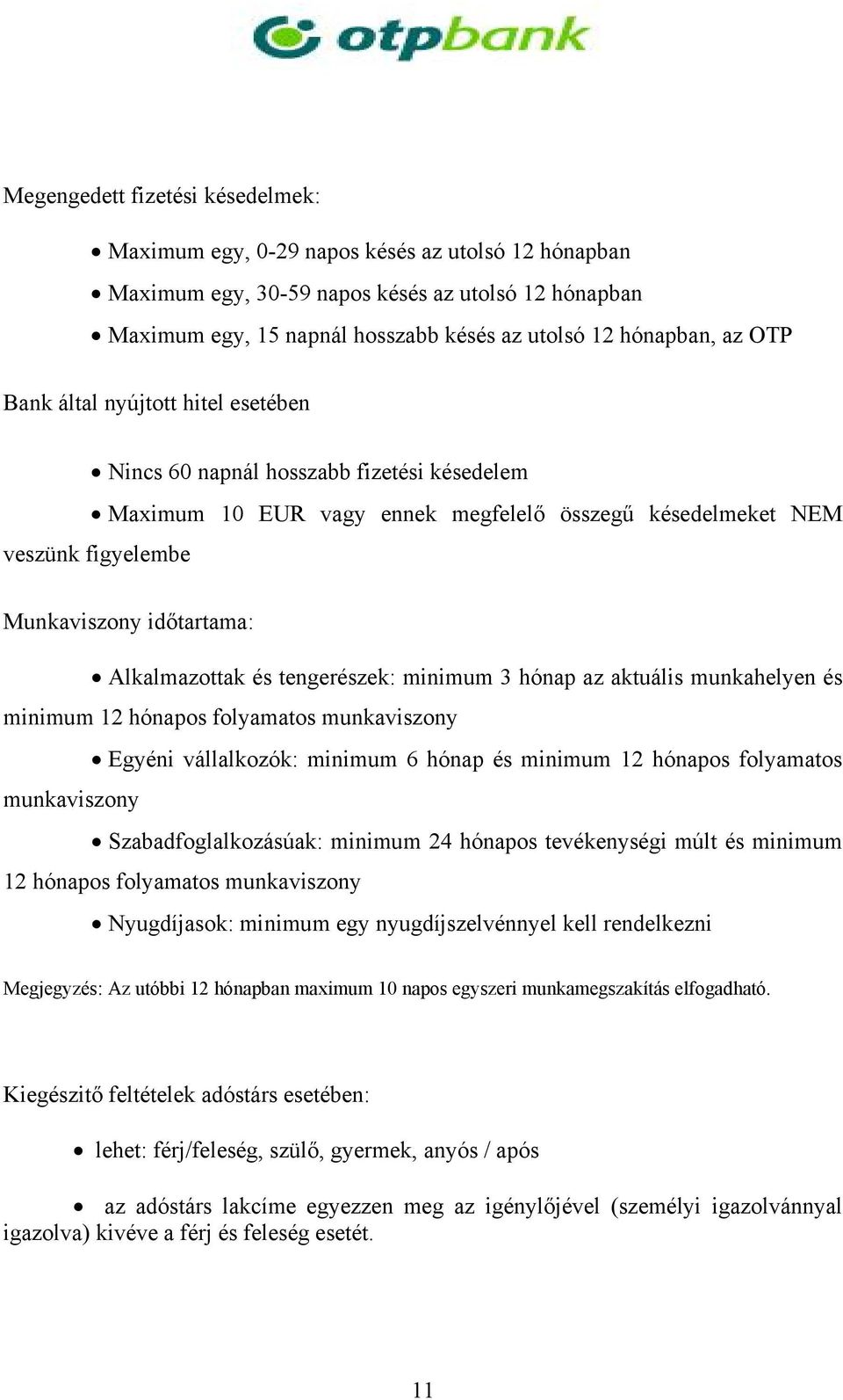 Alkalmazottak és tengerészek: minimum 3 hónap az aktuális munkahelyen és minimum 12 hónapos folyamatos munkaviszony Egyéni vállalkozók: minimum 6 hónap és minimum 12 hónapos folyamatos munkaviszony