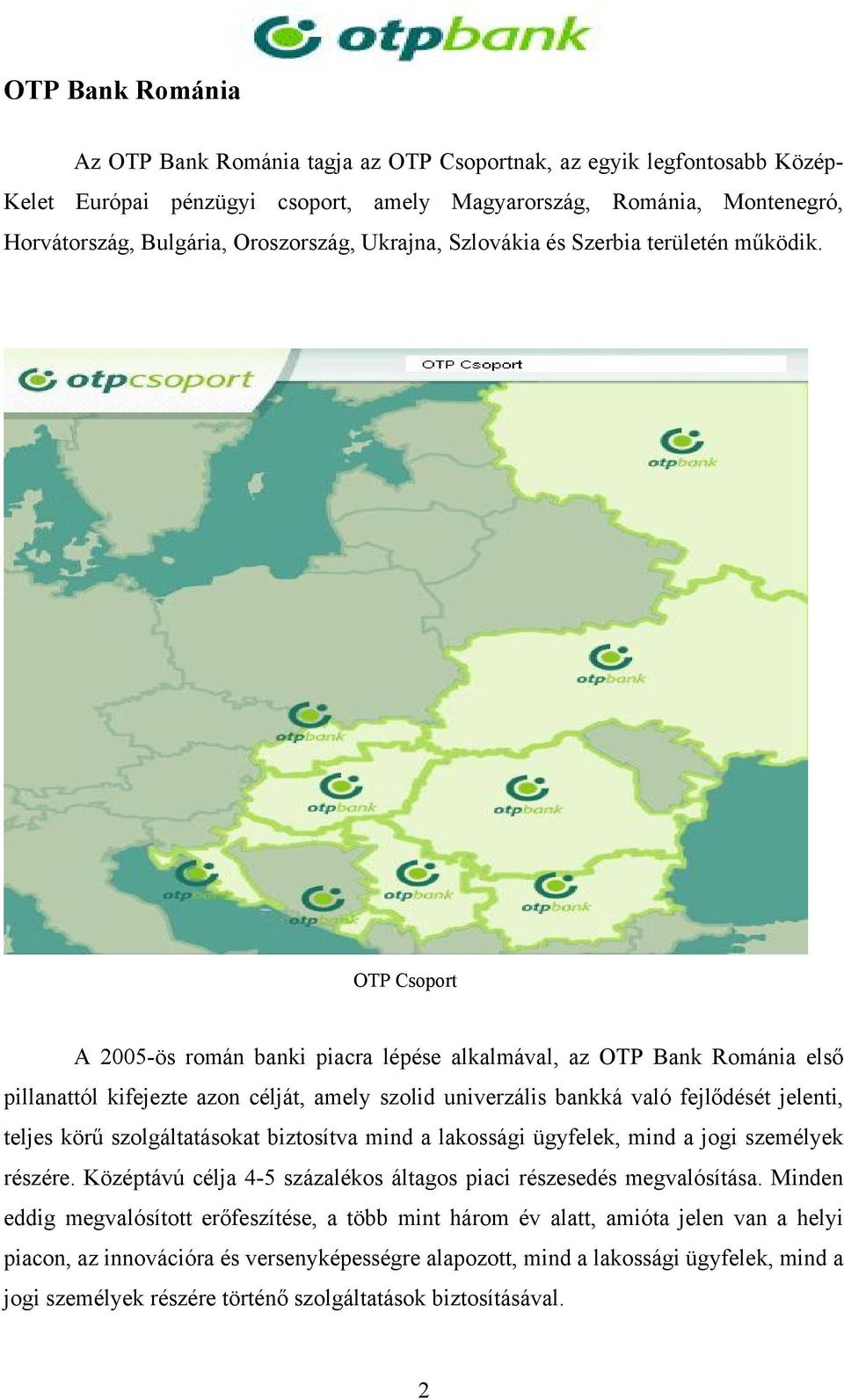 OTP Csoport A 2005-ös román banki piacra lépése alkalmával, az OTP Bank Románia első pillanattól kifejezte azon célját, amely szolid univerzális bankká való fejlődését jelenti, teljes körű