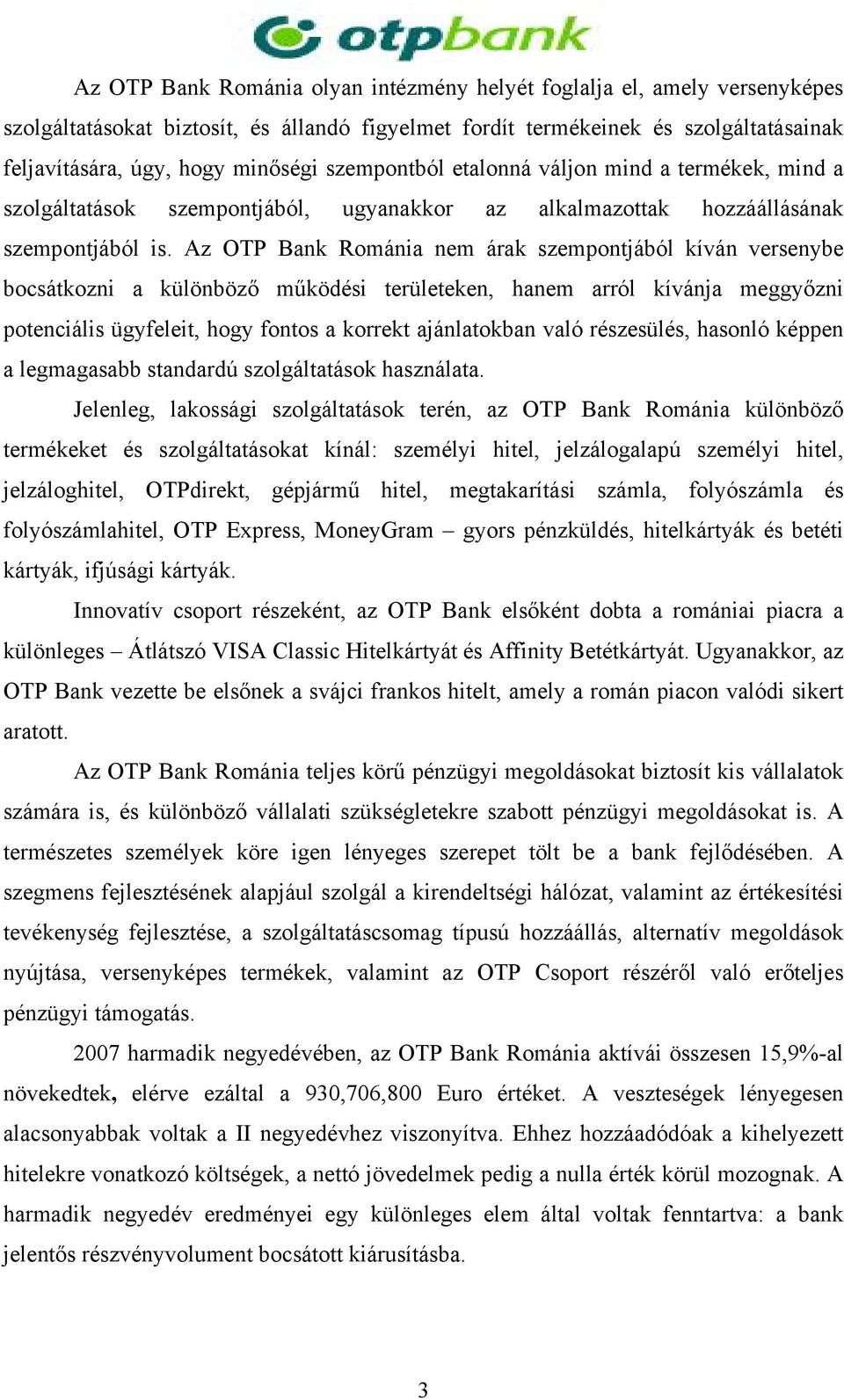 Az OTP Bank Románia nem árak szempontjából kíván versenybe bocsátkozni a különböző működési területeken, hanem arról kívánja meggyőzni potenciális ügyfeleit, hogy fontos a korrekt ajánlatokban való