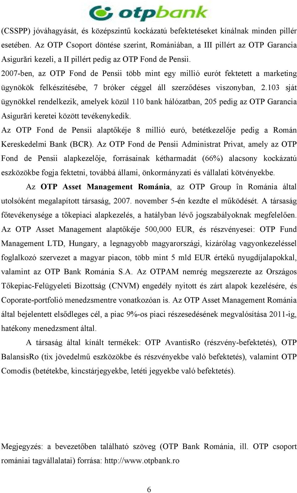 2007-ben, az OTP Fond de Pensii több mint egy millió eurót fektetett a marketing ügynökök felkészítésébe, 7 bróker céggel áll szerződéses viszonyban, 2.