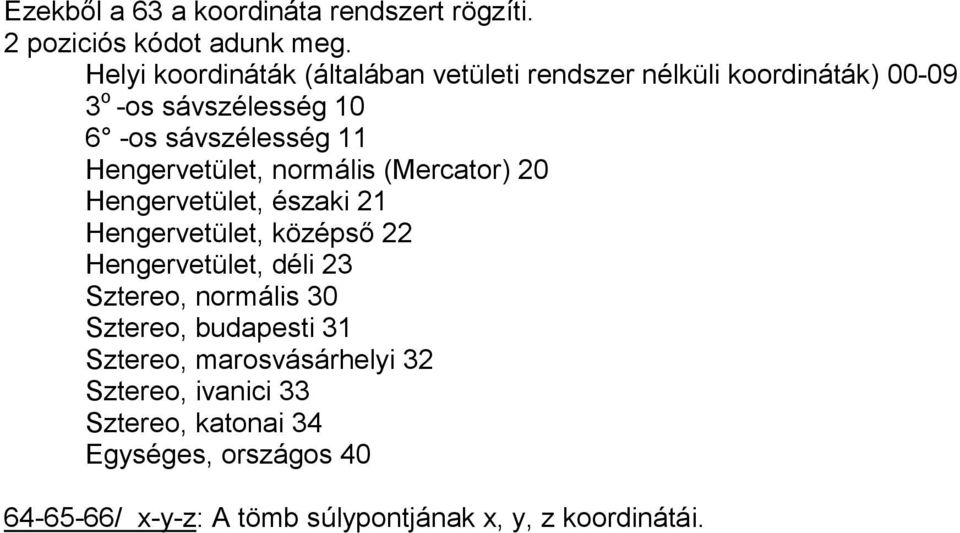 Hengervetület, normális (Mercator) 20 Hengervetület, északi 21 Hengervetület, középső 22 Hengervetület, déli 23 Sztereo,