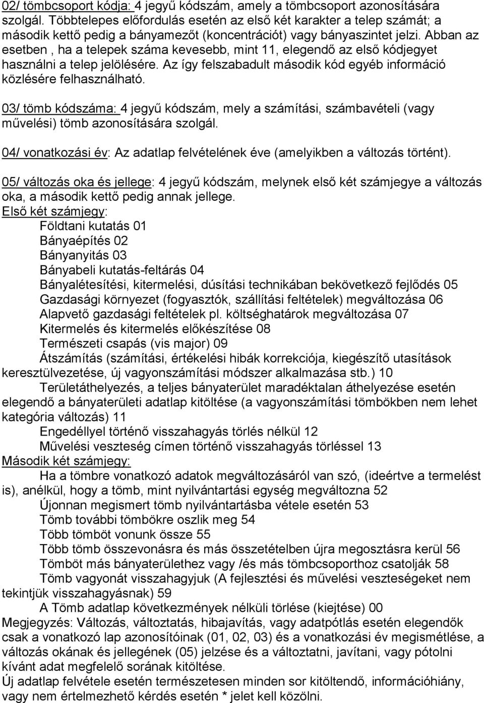 Abban az esetben, ha a telepek száma kevesebb, mint 11, elegendő az első kódjegyet használni a telep jelölésére. Az így felszabadult második kód egyéb információ közlésére felhasználható.