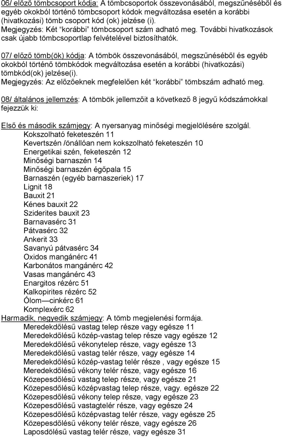 07/ előző tömb(ök) kódja: A tömbök összevonásából, megszűnéséből és egyéb okokból történő tömbkódok megváltozása esetén a korábbi (hivatkozási) tömbkód(ok) jelzése(i).