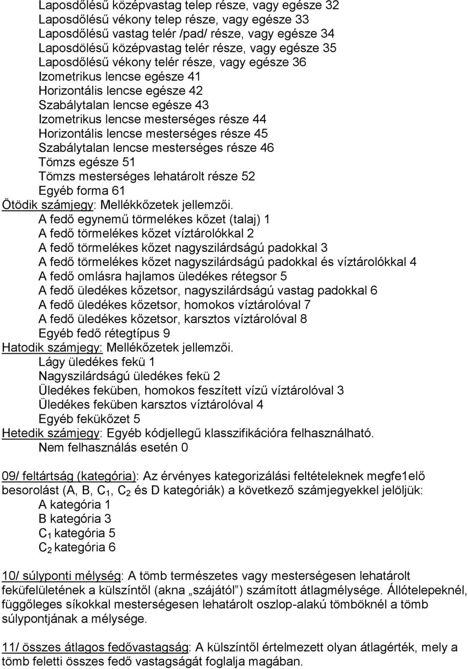 lencse mesterséges része 45 Szabálytalan lencse mesterséges része 46 Tömzs egésze 51 Tömzs mesterséges lehatárolt része 52 Egyéb forma 61 Ötödik számjegy: Mellékkőzetek jellemzői.