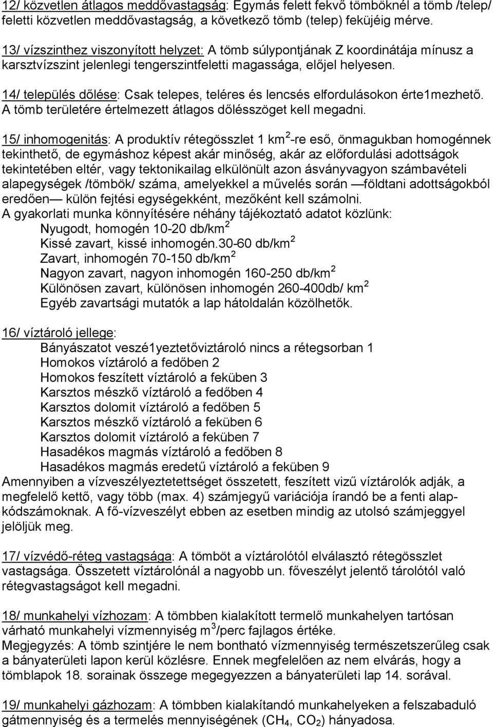 14/ település dőlése: Csak telepes, teléres és lencsés elfordulásokon érte1mezhető. A tömb területére értelmezett átlagos dőlésszöget kell megadni.