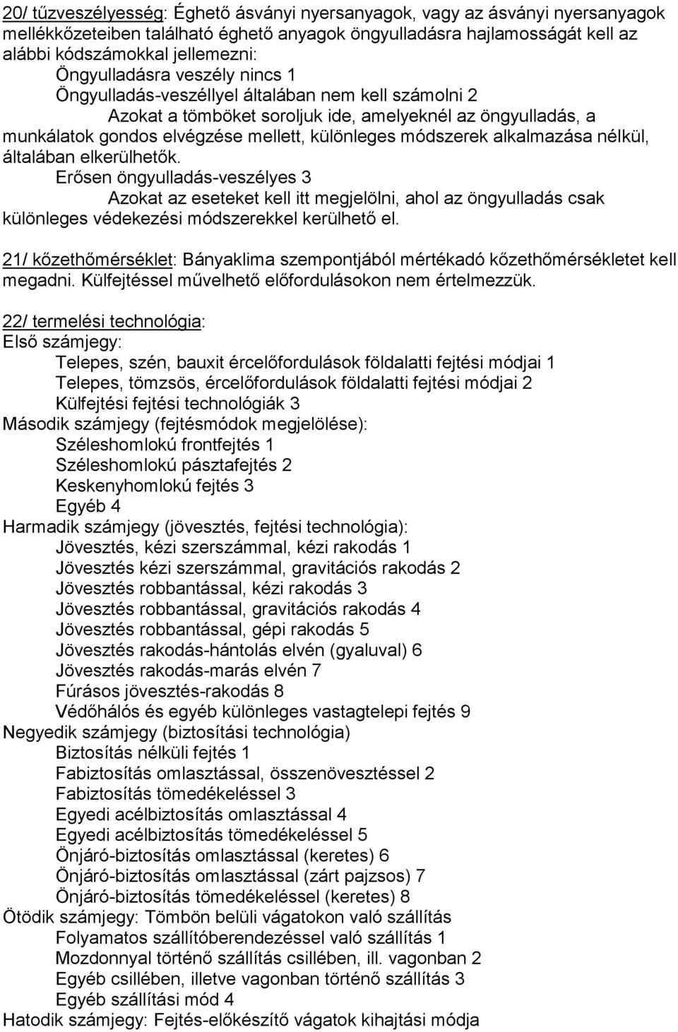 módszerek alkalmazása nélkül, általában elkerülhetők. Erősen öngyulladás-veszélyes 3 Azokat az eseteket kell itt megjelölni, ahol az öngyulladás csak különleges védekezési módszerekkel kerülhető el.