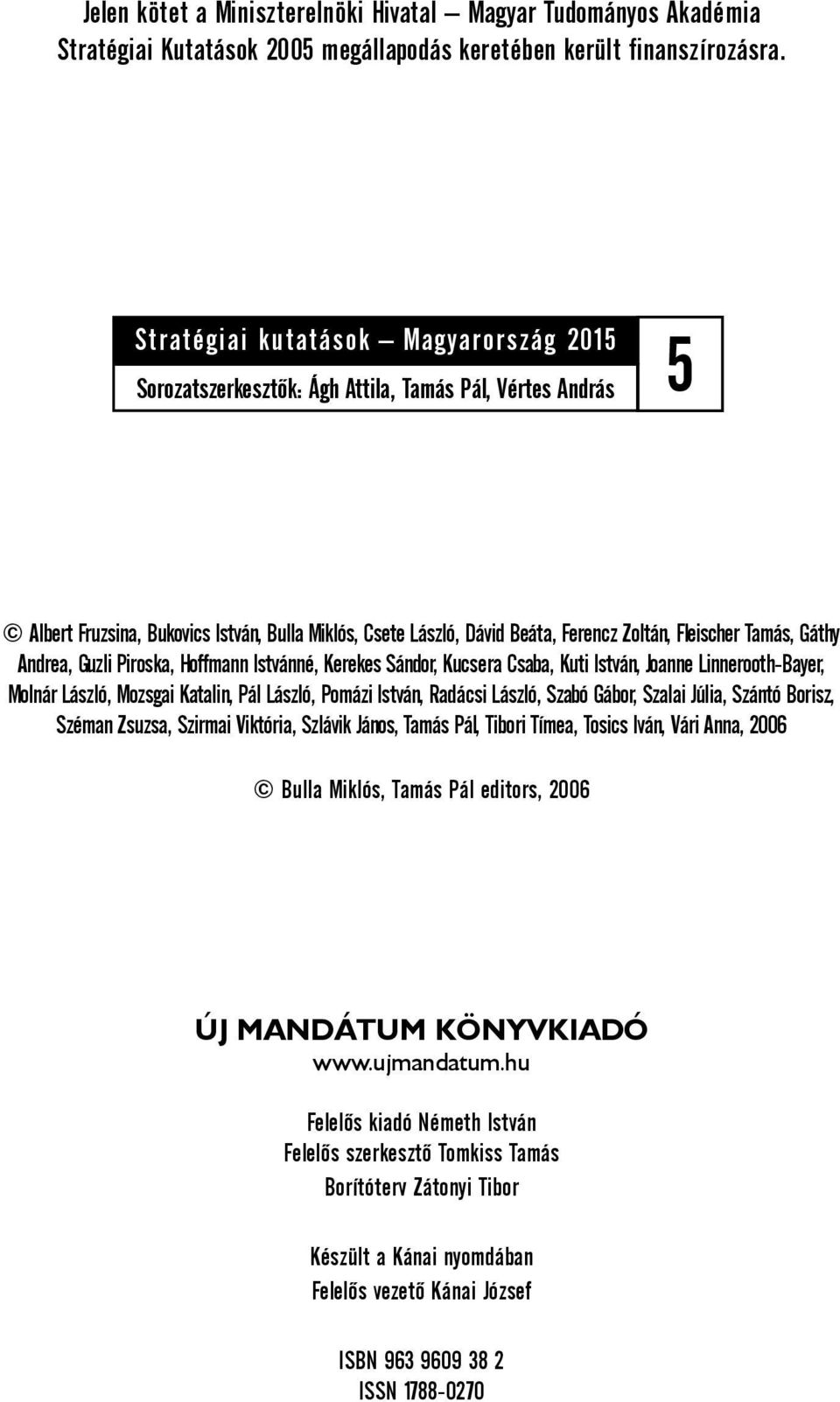 Tamás, Gáthy Andrea, Guzli Piroska, Hoffmann Istvánné, Kerekes Sándor, Kucsera Csaba, Kuti István, Joanne Linnerooth-Bayer, Molnár László, Mozsgai Katalin, Pál László, Pomázi István, Radácsi László,