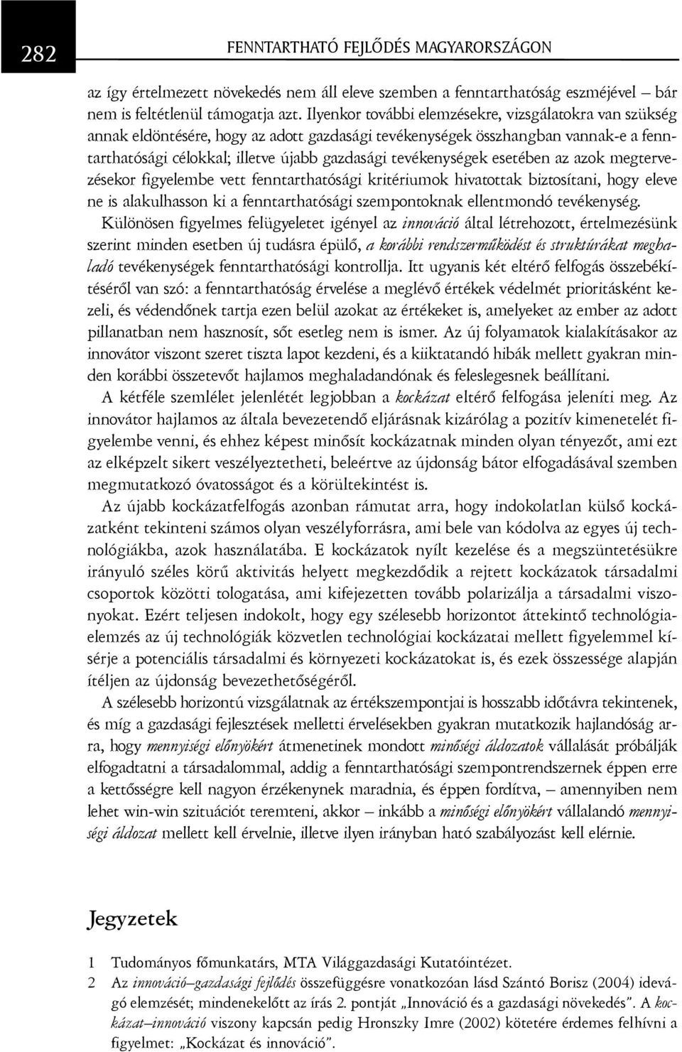 tevékenységek esetében az azok megtervezésekor figyelembe vett fenntarthatósági kritériumok hivatottak biztosítani, hogy eleve ne is alakulhasson ki a fenntarthatósági szempontoknak ellentmondó